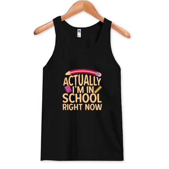 Actually I'm In School Right Now Tank Top DAP