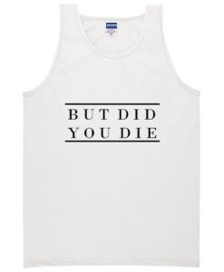 But Did You Die Tanktop DAP