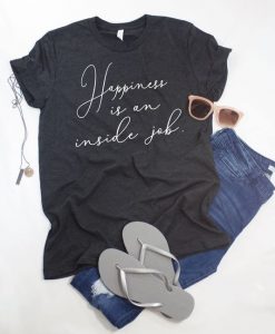 Happiness is an Inside Job T shirt Motivation T-shirtDAP