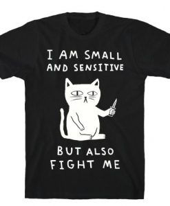 I Am Small And Sensitive But Also Fight Me Cat T-ShirtDAP