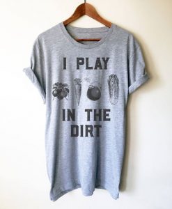 I PLAY IN THE DIRT Tshirt DAP