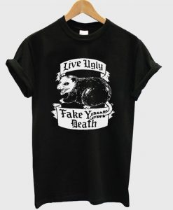 Live Ugly Fake Your Death T shirtDAP