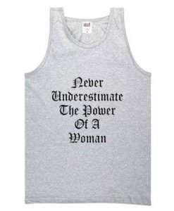 Never underestimate the power of a woman tanktop DAP