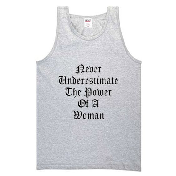 Never underestimate the power of a woman tanktop DAP