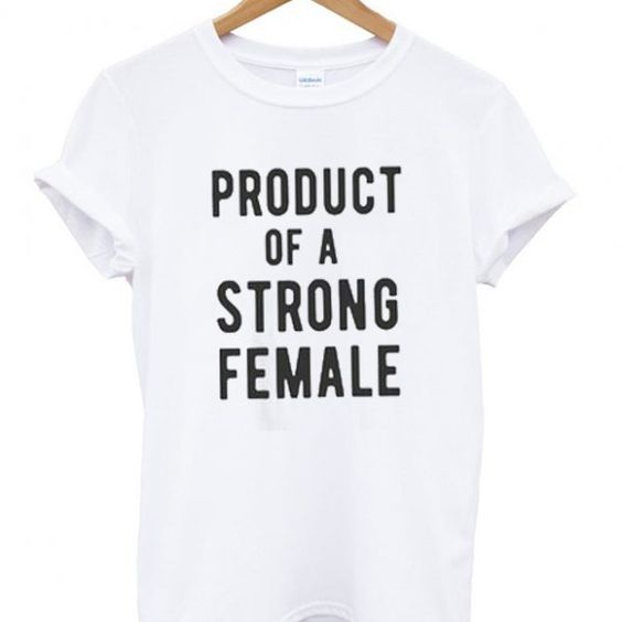 Product of a strong female t-shirt DAP
