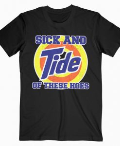 Sick And Tide Of These Hoes T Shirt DAP