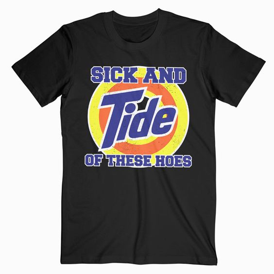 Sick And Tide Of These Hoes T Shirt DAP