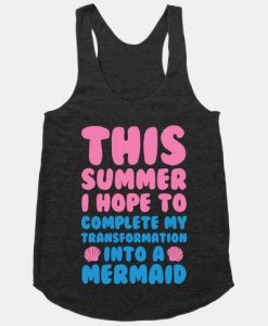 This Summer I Hope To Complete My Transformation Into A Mermaid Racerback Tank Top DAP