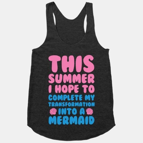 This Summer I Hope To Complete My Transformation Into A Mermaid Racerback Tank Top DAP