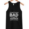 something-bad-is-about-to-happen-tank-top DAP
