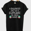 A Balanced Diet is a Cupcake T shirtDAP