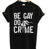 Be Gay Do Crimes - T-shirt DAP