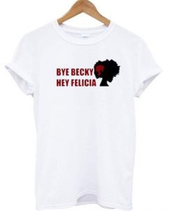 Bye Becky Hey Felicia T-shirtDAP