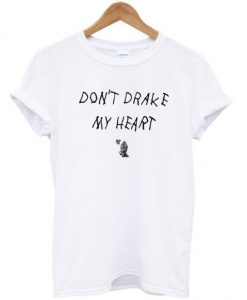 Dont Drake My Heart T-shirtDAP