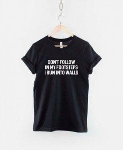 Don't Walk In My Footsteps I Run Into Walls T-Shirt DAP