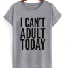 I Can’t Adult Today T-ShirtDAP