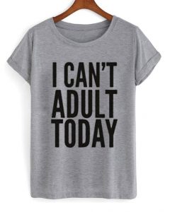 I Can’t Adult Today T-ShirtDAP