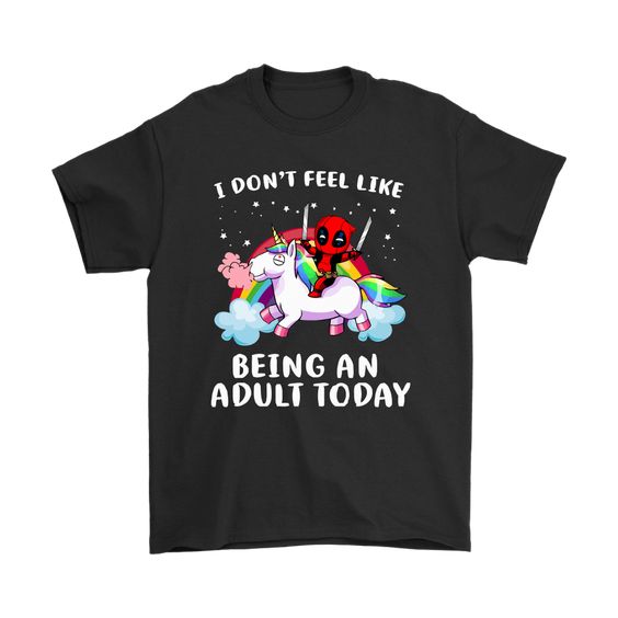 I Don't Feel Like Being An Adult Today Deadpool Unicorn Shirts DAP