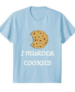 I Murder Cookies chocolatechip cookie T shirt DAP