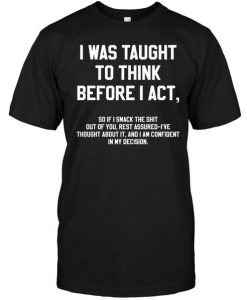 I Was Taught To Think Before I Act T Shirt DAP