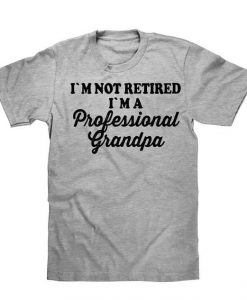 I`M NOT RETIRED I`M A Professional Grandpa t shirtDAP