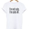 Im Not Cute Im Cute AF T-shirtDAP