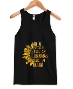 In A World Full Of Grandmas Be A Nana Sunflower Tank TopDAP