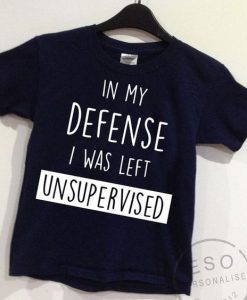 In my DEFENSE I was Left UNSUPERVISED T-ShirtDAP