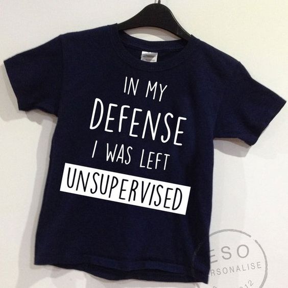 In my DEFENSE I was Left UNSUPERVISED T-ShirtDAP