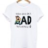 Mom Say I'm A Rad Influence T ShirtDAP