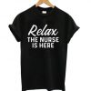 Relax, the Nurse is Here T shirtDAP