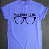 Talk Nedy To Me T Shirt DAP