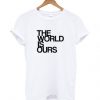 The World Is Ours TshirtDAP