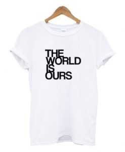 The World Is Ours TshirtDAP