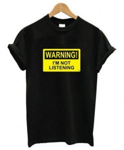 Warning I'm Not Listening T-Shirt DAP