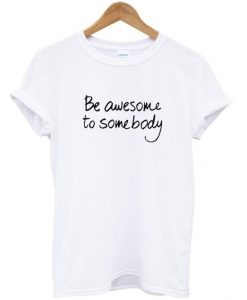 be awesome to somebody t-shirtDAP