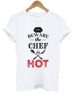 beware the chef is hot t-shirt DAP