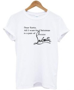 dear santa all i want for christmas t-shirtDAP