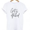 get too attached t-shirt DAP