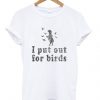 i put out for birds t-shirtDAP