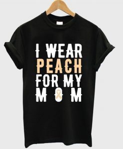 i wear peach for my mom t-shirtDAP