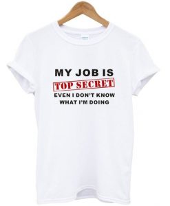 my job is top secret t-shirtDAP
