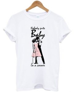 no body puts baby in a corner t-shirtDAP