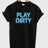 play dirty t-shirtDAP