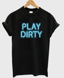 play dirty t-shirtDAP