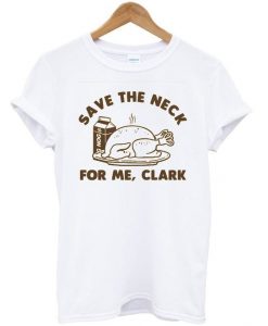 save the neck for me clark t-shirtDAP
