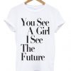 you-see-a-girl-i-see-the-future-t-shirtDAP