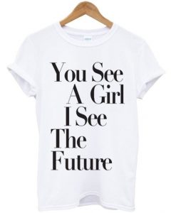 you-see-a-girl-i-see-the-future-t-shirtDAP