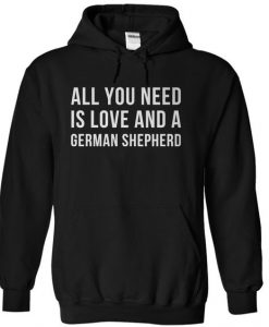 All You Need Is Love And A German Shepherd Hoodie DAP