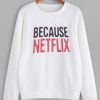 Because Netflix Sweatshirt DAP